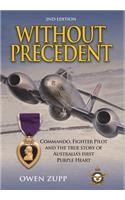 Without Precedent. 2nd Edition: Commando, Fighter Pilot and the true story of Australia's first Purple Heart