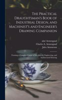 Practical Draughtsman's Book of Industrial Design, and Machinist's and Engineer's Drawing Companion