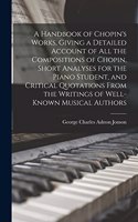 Handbook of Chopin's Works, Giving a Detailed Account of all the Compositions of Chopin, Short Analyses for the Piano Student, and Critical Quotations From the Writings of Well-known Musical Authors