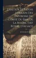 Essai Sur Le Patois Lorrain Des Environs Du Comté Du Ban De La Roche, Fief Royal D'Alsace