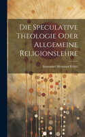 Speculative Theologie oder allgemeine Religionslehre