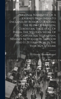 Personal Narrative Of A Journey From India To England, By Bussorah, Bagdad, The Ruins Of Babylon, Curdistan, The Court Of Persia, The Western Shore Of The Caspian Sea, Astrakhan, Nishney Novogorod, Moscow And St Petersburgh, In The Year 1824, Volum