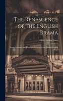 Renascence of the English Drama; Essays, Lectures, and Fragments Relating to the Modern English Stage