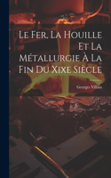 Le Fer, La Houille Et La Métallurgie À La Fin Du Xixe Siècle