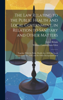 Law Relating to the Public Health and Local Government, in Relation to Sanitary and Other Matters