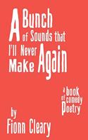 Bunch of Sounds that I'll Never Make Again: A Book of Comedy Poetry