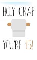 Holy Crap You're 15!: Funny 15th Birthday Card Gift Journal / Notebook / Diary / Greetings / Appreciation Pun (6 x 9 - 110 Blank Lined Pages)