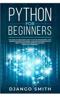 Python for Beginners: The Absolute Beginners Guide to Python Programming, Data Science and Predictive Model. A Practical Introduction to Object Oriented Programming Langu