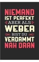 Niemand Ist Perfekt Aber ALS Weber Bist Du Verdammt Nah Dran