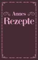 Annes Rezepte: Personalisiertes Rezeptbuch zum Selberschreiben mit Vornamen Anne - Übersichtliches Kochbuch für 100 Rezepte und Rezeptideen mit Inhaltsverzeichnis 