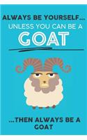 Always Be Your Self Unless You Can Be A Goat Then Always Be A Goat