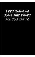 Let's Shake Up Some Shit That's All You Can Do&#65533;