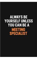 Always Be Yourself Unless You Can Be A Meeting Specialist
