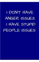 I Don't Have Anger Issues, I Have Stupid People Issues
