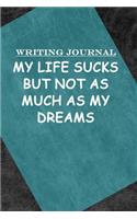 Dream Journal: My Life Suck But Not as Much as My Dreams: Writing Journal