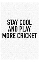 Stay Cool and Play More Cricket: A 6x9 Inch Matte Softcover Diary Notebook with 120 Blank Lined Pages and a Funny Sports Fanatic Cover Slogan