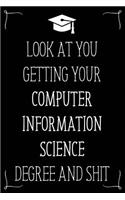 Look At You Getting Your Computer Information Science Degree And Shit: Funny Blank Notebook for Degree Holder or Graduate