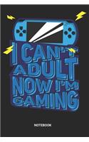 I can't adult now I'm Gaming Notebook: Dotted Lined Gamers Notebook (6x9 inches) ideal as a Game History Journal. Perfect as a Parent Gamer Book for all Video Games Lover. Great gift for 