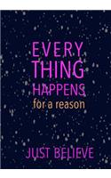 EVERYTHING HAPPENS for a reason JUST BELIEVE: Journal
