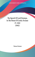 The Speech Of Lord Denman, In The House Of Lords, On June 27, 1842 (1842)