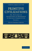 Primitive Civilizations: Or, Outlines of the History of Ownership in Archaic Communities(Cambridge Library Collection - Anthropology)
