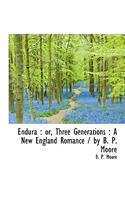 Endura: Or, Three Generations: A New England Romance / By B. P. Moore: Or, Three Generations: A New England Romance / By B. P. Moore