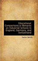 Educational Comparisons or Remarks on Industrial Schools in England, Germany, and Switzerland