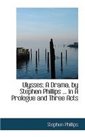 Ulysses; A Drama, by Stephen Phillips ... in a Prologue and Three Acts