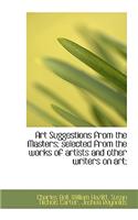 Art Suggestions from the Masters; Selected from the Works of Artists and Other Writers on Art;