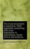 The Trust Movement in Australia. with Appendix Containing Anti-Trust Legislation in Australasia, Sou