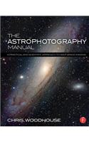 The Astrophotography Manual: A Practical and Scientific Approach to Deep Space Imaging