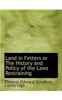 Land in Fetters or the History and Policy of the Laws Restraining