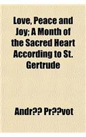 Love, Peace and Joy; A Month of the Sacred Heart According to St. Gertrude