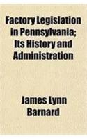 Factory Legislation in Pennsylvania; Its History and Administration