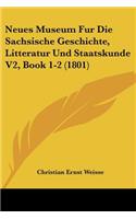 Neues Museum Fur Die Sachsische Geschichte, Litteratur Und Staatskunde V2, Book 1-2 (1801)
