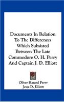 Documents in Relation to the Differences Which Subsisted Between the Late Commodore O. H. Perry and Captain J. D. Elliott