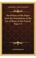 The History of the Popes from the Foundations of the See of Rome to the Present Time V1