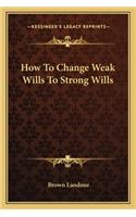 How To Change Weak Wills To Strong Wills