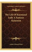 Life of Raymund Lully a Famous Alchemist