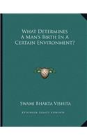 What Determines a Man's Birth in a Certain Environment?