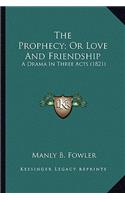 The Prophecy; Or Love and Friendship the Prophecy; Or Love and Friendship