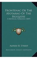 Frontenac or the Atotarho of the Iroquois