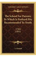 The School For Parents; To Which Is Prefixed Pity Recommended To Youth: A Tale (1802)(English)