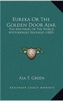Eureka Or The Golden Door Ajar: The Mysteries Of The World Mysteriously Revealed (1883)
