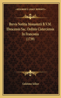 Brevis Notitia Monasterii B.V.M. Ebracensis Sac. Ordinis Cisterciensis In Franconia (1739)