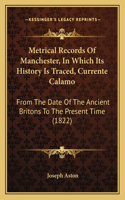 Metrical Records Of Manchester, In Which Its History Is Traced, Currente Calamo