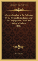 A Sermon Preached At The Ordination Of The Reverend Josiah Tucker, Over The Congregational Church And Society In Madison (1826)