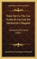 Essai Sur La Vie, Les Ecrits Et Les Lois De Michel De L'Hopital