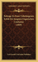 Beitrage Zu Einer Unbefangenen Kritik Der Jungsten Ungarischen Confusion (1849)