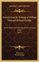 Extracts from the Writings of William Penn and Richard Claridge: On the Death and Sufferings of Our Lord Jesus Christ (1817)
